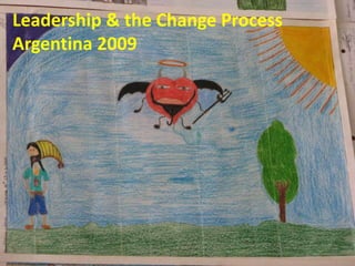 Leadership & the Change Process Argentina 2009 Leadership & the Change Process 