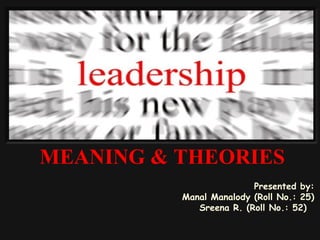 MEANING & THEORIES 
Presented by: 
Manal Manalody (Roll No.: 25) 
Sreena R. (Roll No.: 52) 
 