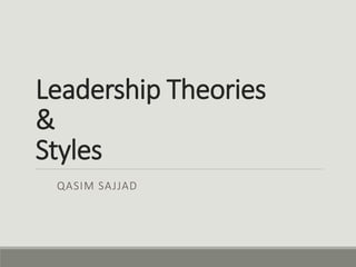 Leadership Theories
&
Styles
QASIM SAJJAD
 