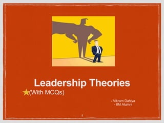 Leadership Theories
- Vikram Dahiya
(With MCQs)
1
- IIM Alumni
 