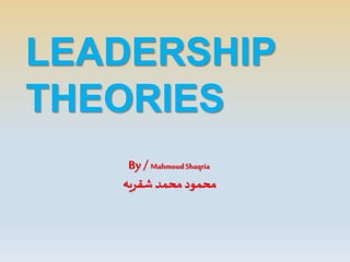 LEADERSHIP
THEORIES
By /MahmoudShaqria
‫شقريه‬ ‫محمد‬‫محمود‬
 