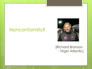 Nonconformity?


                 (Richard Branson
                   - Virgin Atlantic)
 