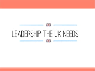 Leadership the UK NEEDS
 