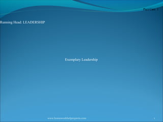 Running Head: LEADERSHIP

Exemplary Leadership

www.homeworkhelpexperts.com

1

 