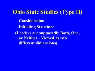 Ohio State Studies (Type II)
Consideration
Initiating Structure
(Leaders are supposedly Both, One,
or Neither - Viewed as two
different dimensions)
 