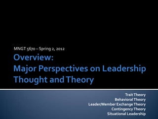 MNGT 5670 – Spring 2, 2012
TraitTheory
BehavioralTheory
Leader/Member ExchangeTheory
ContingencyTheory
Situational Leadership
 
