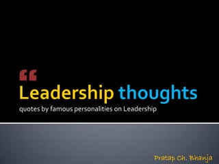 quotes by famous personalities on Leadership
“
Pratap Ch. Bhanja
 