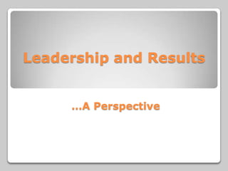 Leadership and Results


     …A Perspective
 