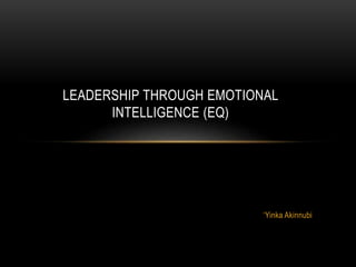 LEADERSHIP THROUGH EMOTIONAL 
‘Yinka Akinnubi 
INTELLIGENCE (EQ) 
 