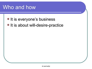 Who and how It is everyone’s business It is about will-desire-practice 