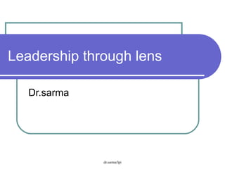 Leadership through lens Dr.sarma 