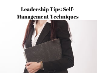 Leadership Tips: Self-
Management Techniques
 