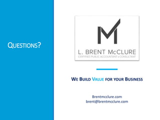 QUESTIONS?
WE BUILD VALUE FOR YOUR BUSINESS
Brentmcclure.com
brent@brentmcclure.com
 