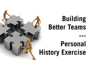 Building
Better Teams
---
Personal
History Exercise
 