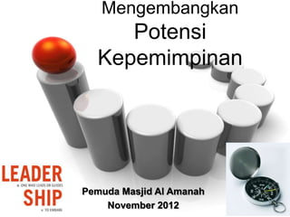 Mengembangkan
     Potensi
  Kepemimpinan
Kepemimpinan




Pemuda Masjid Al Amanah
    November 2012
 