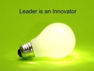 Leader is an Innovator
 
