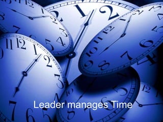 Leader manages Time
 