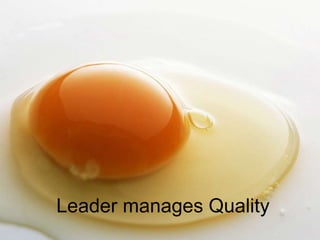 Leader manages Quality
 
