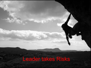 Leader takes Risks
 
