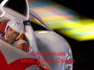 Communicate
More, Faster, Clearer
 