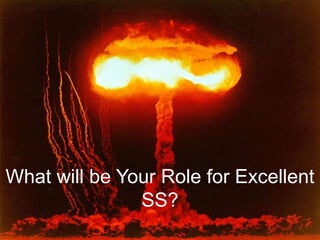What will be Your Role for Excellent
SS?
 