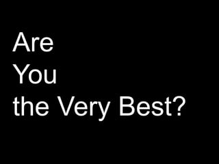 Are
You
the Very Best?
 