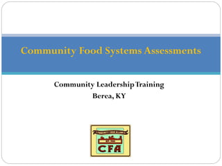 Community Food Systems Assessments

      Community Leadership Training
              Berea, KY
 