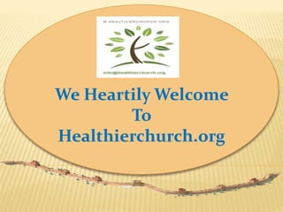 We Heartily Welcome
To
Healthierchurch.org
 