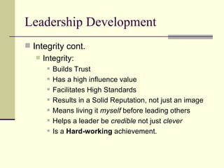 Leadership Development <ul><li>Integrity cont.  </li></ul><ul><ul><li>Integrity: </li></ul></ul><ul><ul><ul><li>Builds Tru...