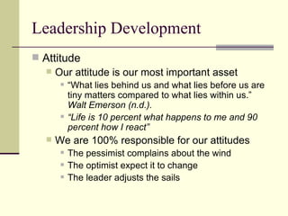 Leadership Development <ul><li>Attitude </li></ul><ul><ul><li>Our attitude is our most important asset </li></ul></ul><ul>...
