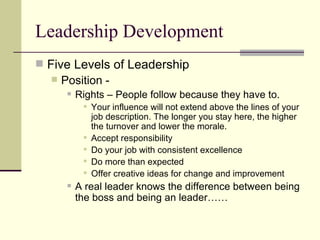Leadership Development <ul><li>Five Levels of Leadership </li></ul><ul><ul><li>Position - </li></ul></ul><ul><ul><ul><li>R...
