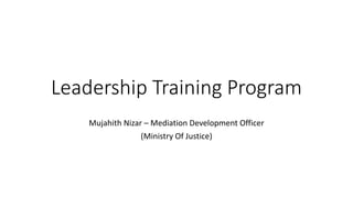 Leadership Training Program
Mujahith Nizar – Mediation Development Officer
(Ministry Of Justice)
 