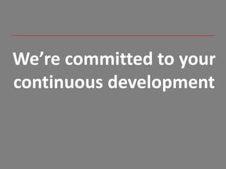 We’re committed to your
continuous development
 
