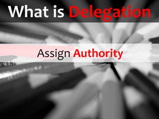 The
delegation
 Manual
What, How & to Who we delegate
 
