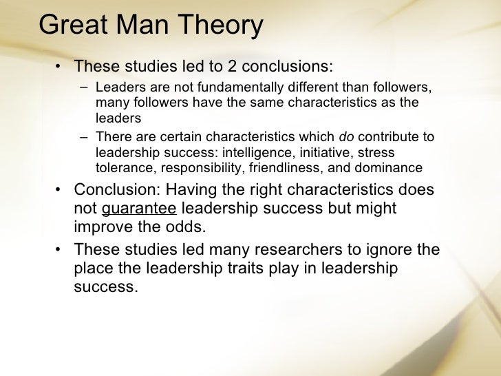 great man theory history History of leadership studies dr helen eckmann page 2 of 2 theories of leadership theory (not inclusive): great man theory trait theory group theory situational theory. great man theory history History of leadership studies dr helen eckmann page 2 of 2 theories of leadership theory (not inclusive): great man theory trait theory group theory situational theory.
