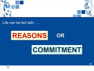 59
59
Life can be led with ….
OR
 