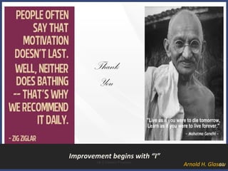 Thank
You
Improvement begins with “I”
Arnold H. Glasow60
L& D Eastern Province
 