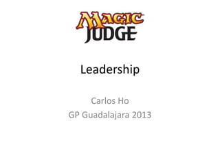 Leadership
Carlos Ho
GP Guadalajara 2013
 