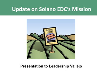 Update on Solano EDC’s Mission




   Presentation to Leadership Vallejo
 