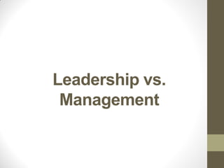 Leadership vs.
 Management
 
