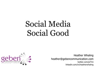 Social Media Social Good Heather Whaling [email_address] twitter.com/prTini linkedin.com/in/heatherwhaling 