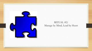 RITUAL #2:
Manage by Mind, Lead by Heart
 