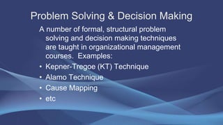 Problem Solving & Decision Making
A number of formal, structural problem
solving and decision making techniques
are taught...