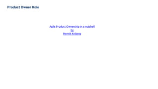 27
Product Owner Role
Agile Product Ownership in a nutshell
by
Henrik Kniberg
 