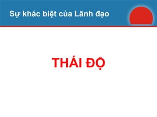 Sự khác biệt của Lãnh đạo THÁI ĐỘ 