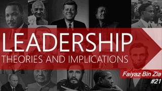 LEADERSHIPTHEORIES AND IMPLICATIONS
Faiyaz Bin Zia
#21
 