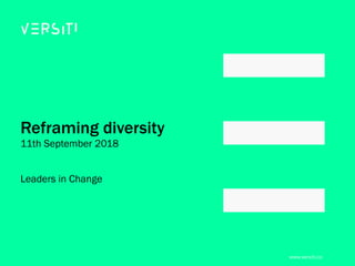 www.versiti.co
Reframing diversity 
11th September 2018
Leaders in Change
 