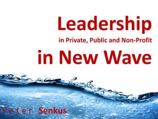 Leadership
in Private, Public and Non-Profit

in New Wave
P e t e r Senkus

 