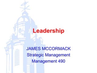 Leadership
JAMES MCCORMACK
Strategic Management
Management 490
 