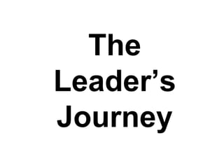 The
Leader’s
Journey
 